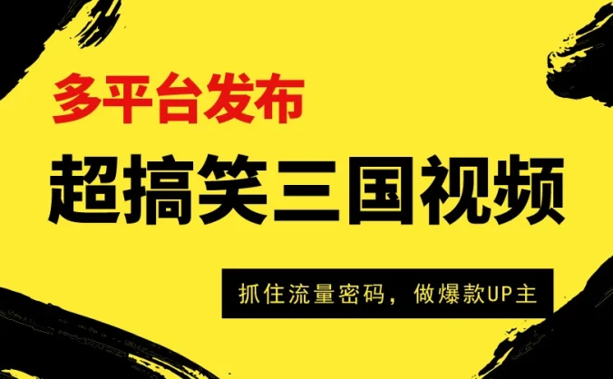 爆笑三国短视频多平台变现，轻松成为流量霸主，打造爆款UP主之路！