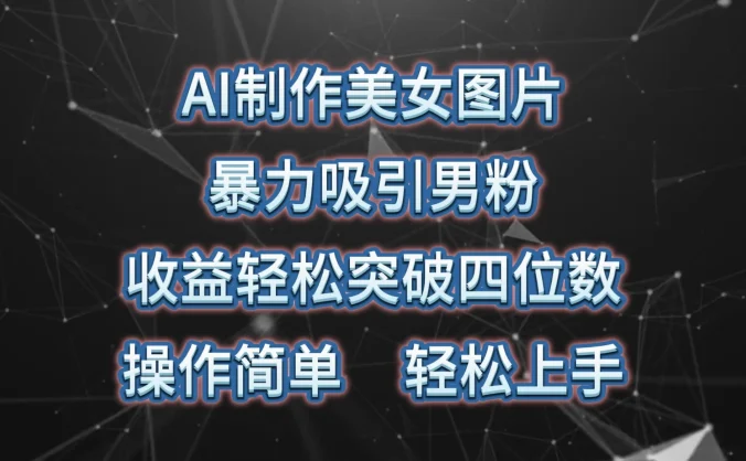 AI制作美女图片，暴力吸引男粉，收益突破四位数，操作简单，轻松上手