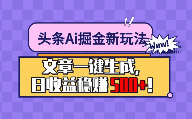 头条Ai掘金最新玩法:小白也能做,操作简单,文章一键生成,收益稳定,日入500+!