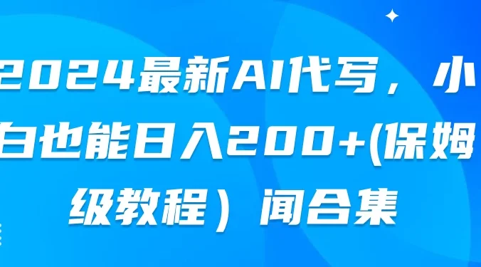 2024最新AI代写，小白也能日入200+（保姆级教程）