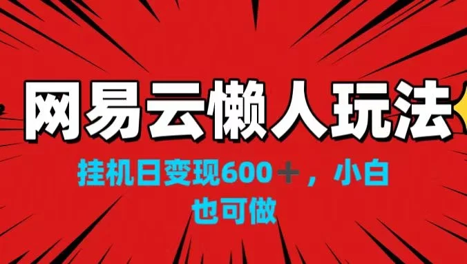 网易云懒人玩法,挂机日变现600+,小白也可做!!!
