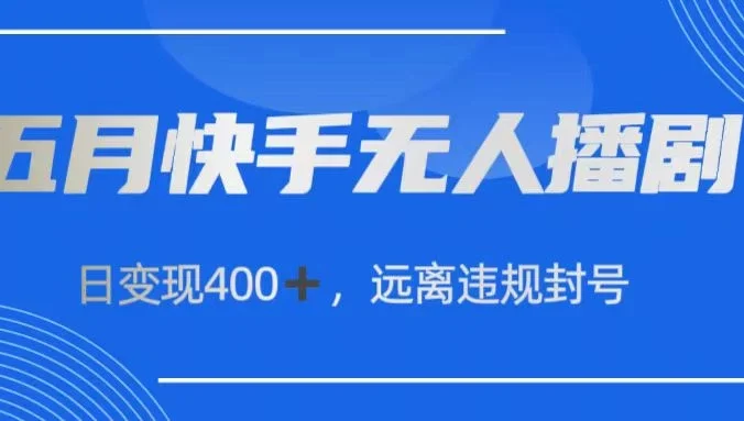 五月快手无人播剧，日变现400+，远离违规封号