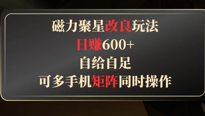 磁力聚星改良玩法，日赚600+，自给自足，可多手机矩阵同时操作