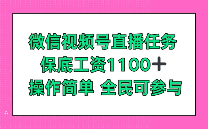 微信视频号直播任务,保底工资1100+,全民可参与