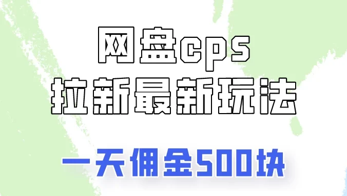 网盘cps拉新最新玩法，只要你做就有钱，一天拥金500！