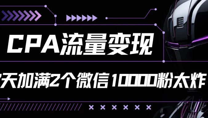 CPA流量变现，7天加满两个微信10000粉，轻轻松松加爆微信