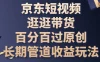 京东短视频逛逛带货，百分百过原创，长期管道收益玩法