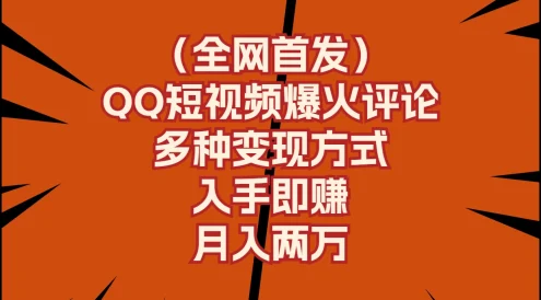 全网首发,QQ短视频爆火评论,多种变现方式入手即赚,月入两万