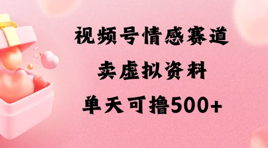 视频号情感赛道，卖资料玩法，单天可撸500