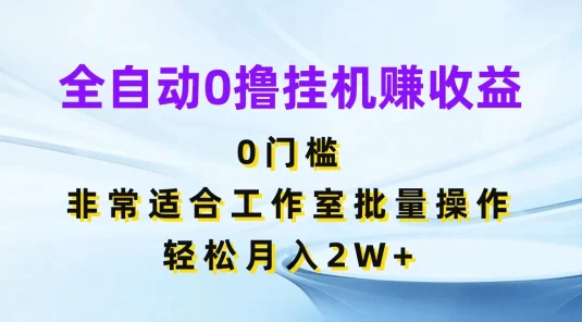 全自动0撸挂机赚收益,0门槛,适合工作室批量操作,轻松月入2W+