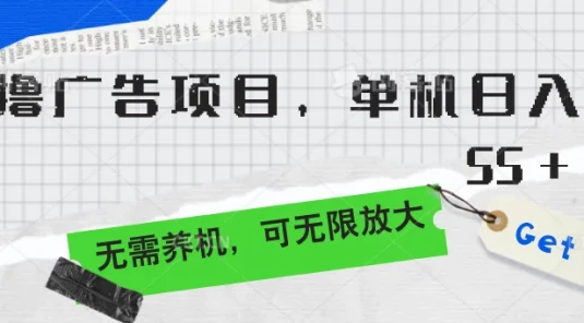 零撸广告项目，单机日入55+，无需养机，可无限放大