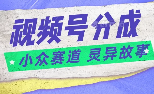 视频号分成掘金,小众赛道灵异故事,普通人都能做得好的副业