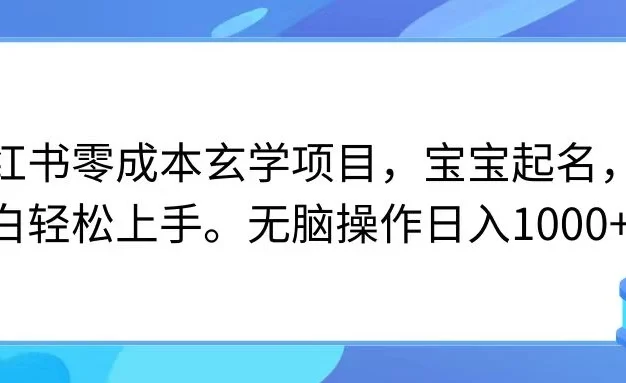 小红书零成本玄学项目，宝宝起名，小白轻松上手，无脑操作日入1000+