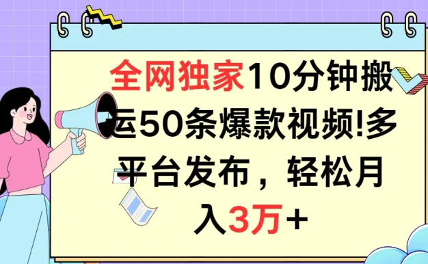 全网独家10分钟搬运50条爆款视频!多平台发布,轻松月入3万+