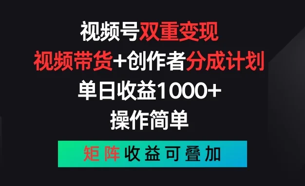 视频号双重变现,视频带货+创作者分成计划 , 单日收益1000+,操作简单,矩阵收益叠加