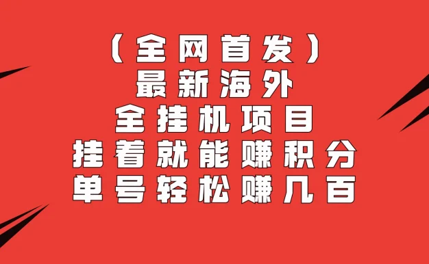 全网首发，最新海外全挂机项目，挂着就能赚积分，单号轻松赚几百