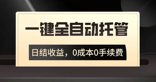 一键全自动托管运营,日结收益,0成本0手续费,躺赚不停
