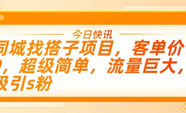 同城找搭子项目，客单价9.9，超级简单，流量巨大，吸引s粉