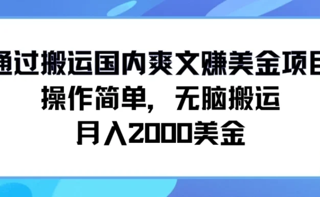 通过搬运国内爽文赚美金项目,操作简单,无脑搬运,月入2000美金