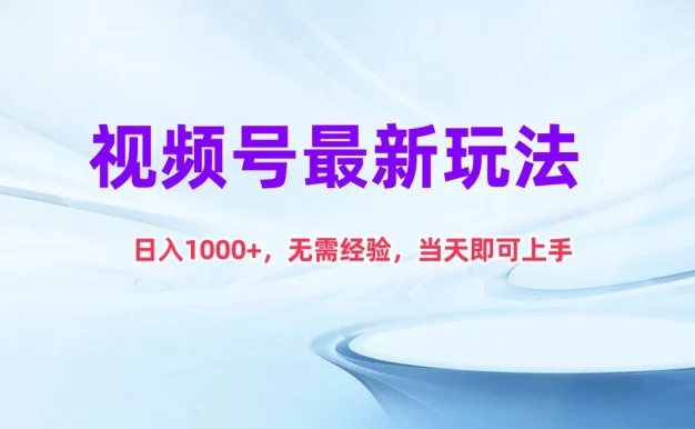 视频号最新玩法,日入1K+,无需经验当天即可上手