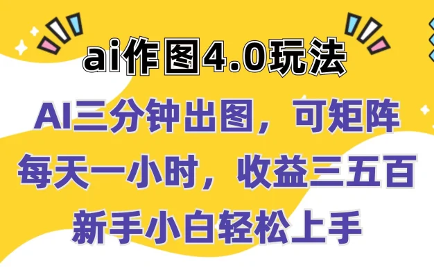 Ai作图4.0玩法:三分钟出图,可矩阵,每天一小时,收益三五百,新手小白轻松上手