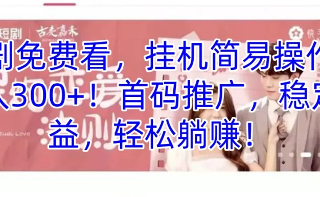 短剧免费看,挂机简易操作,日入300+!首码推广,稳定收益,轻松躺赚!