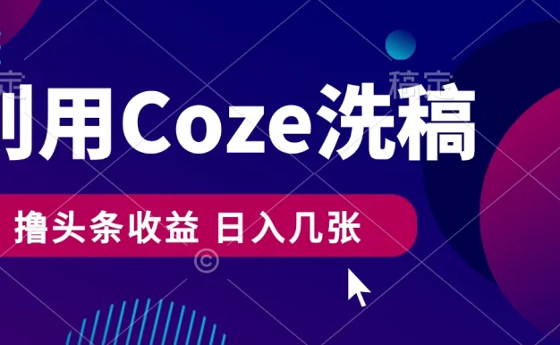 最新利用Coze洗稿,撸头条收益,隔天见收益