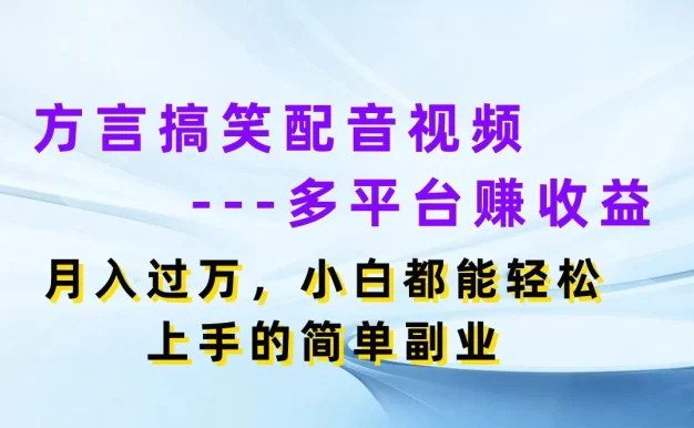 方言搞笑配音视频，多平台赚收益，月入过万，小白都能轻松上手的简单副业