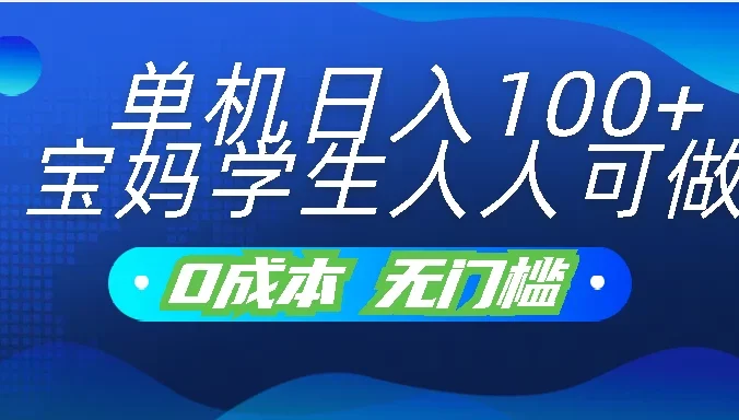 单机日入100+，宝妈学生人人可做，无门槛零成本项目
