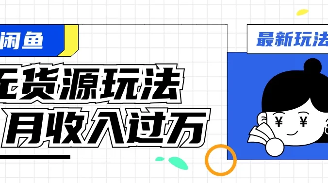 闲鱼改版后最新无货源玩法，从0开始小白快速上手，每天2小时月收入过万