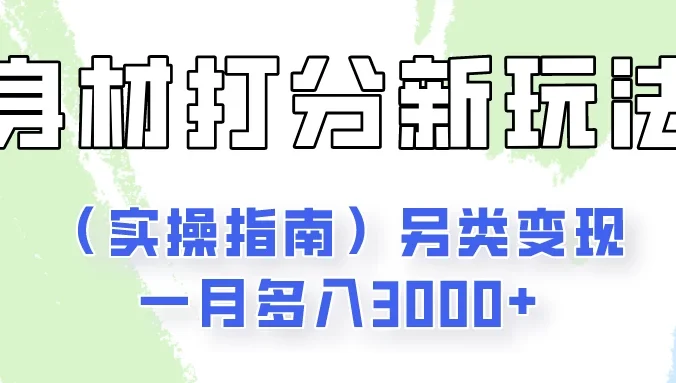 身材颜值打分新玩法（实操指南）另类变现一月多入3000+