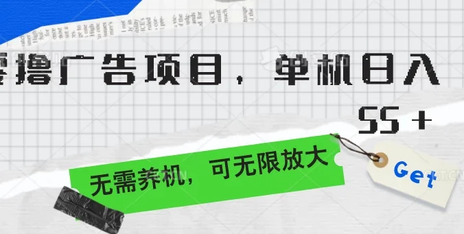 零撸广告项目,单机日入55+,无需养机,可无限放大