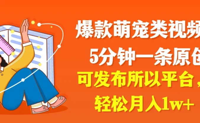 爆款萌宠类视频，5分钟一条原创，可发布所以平台，轻松月入1w+