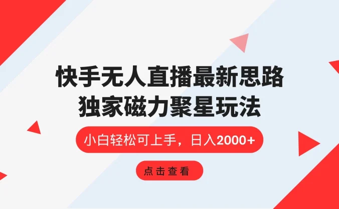 快手无人直播最新思路，独家磁力聚星玩法，小白轻松可上手，日入2000+