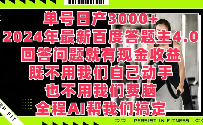 单号日产3000+，2024年最新百度答题主4.0，回答问题就有现金收益，全程AI帮我们搞定