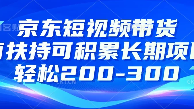 京东短视频带货有扶持，搬运去重，可积累长期项目，轻松200-300