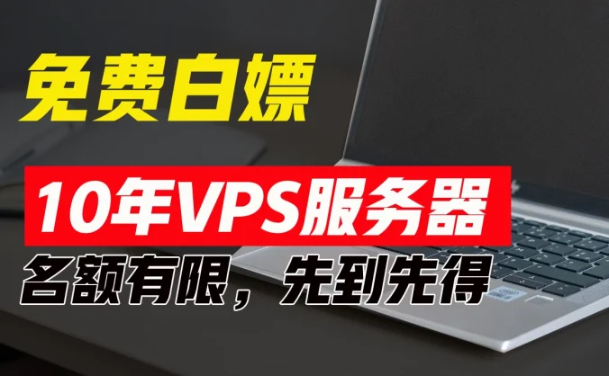 超值福利！10年免费VPS服务器，不限流量，可搭建各种节点和网站，先到先得！