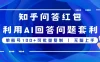 知乎问答红包利用AI回答问题套利，单账号100可批量复制，无脑上手