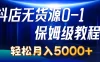 抖店无货源0到1详细实操教程，轻松月入5000+