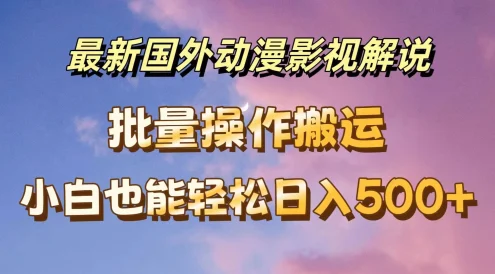 最新国外动漫影视解说,批量下载自动翻译,小白也能轻松日入500+