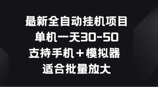 最新全自动挂机项目,单机一天30-50,支持手机+模拟器,适合批量放大