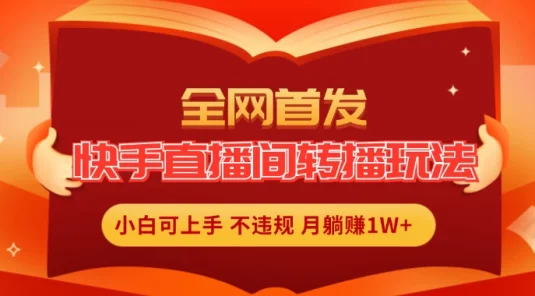 全新玩法，快手直播间转播玩法简单躺赚，真正的全无人直播，小白轻松上手月入1W+