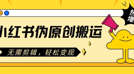 小红书伪原创搬运项目，无需剪辑，轻松日入300+
