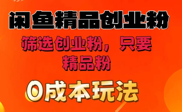 闲鱼筛选精品创业粉，无成本玩法，只引精品粉