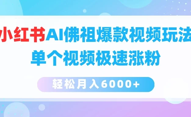 小红书AI佛祖爆款视频玩法,单个视频极速涨粉,轻松月入6000+
