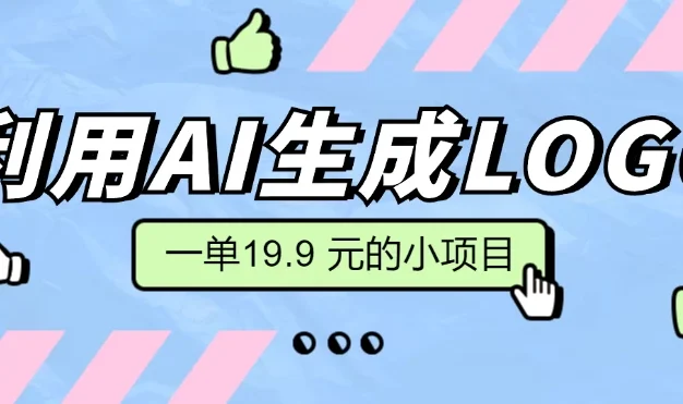 无需本金，利用AI生成LOGO， 一单19.9 元的小项目，新手小白都可操作，日入300+