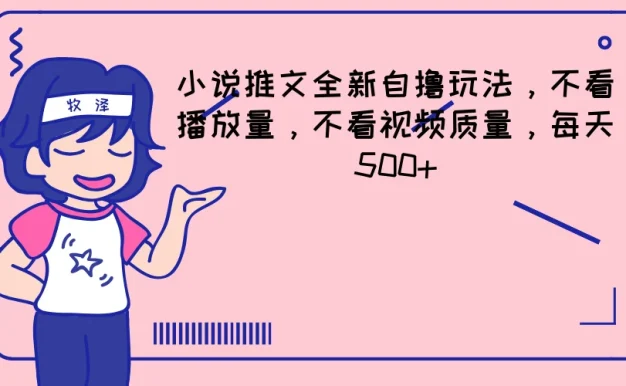 小说推文全新自撸玩法,不看播放量,不看视频质量,每天500+