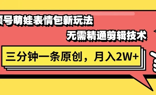视频号新赛道萌娃表情包玩法,全套教程,双重收益 单日轻松500+
