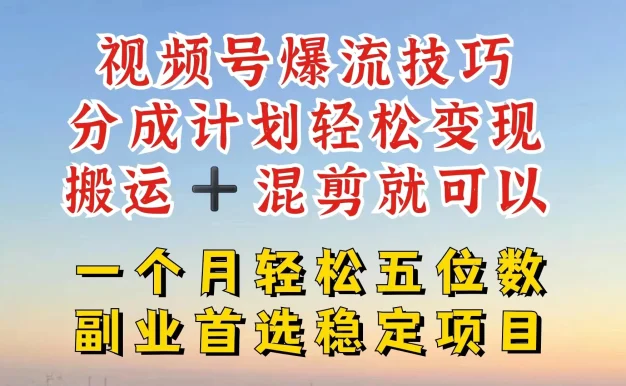 视频号靠搬运+混剪,一个月也能轻松赚五位数,深层解密技巧玩法