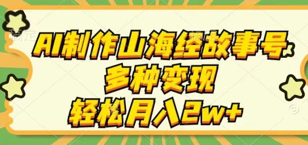 AI制作山海经故事号，多种变现，轻松月入2W+